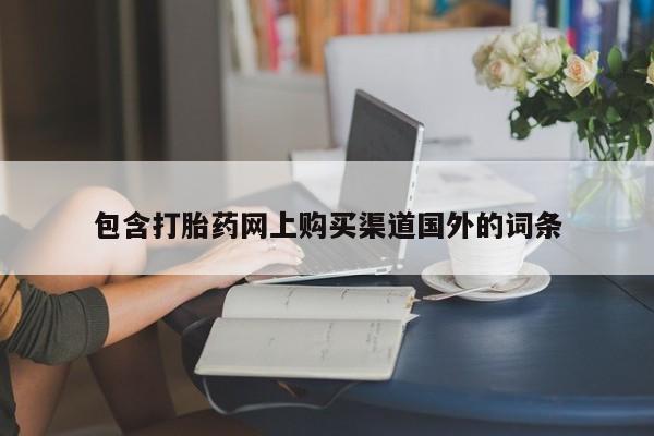 私人医院打胎给什么药包含打胎药网上购买渠道国外的词条