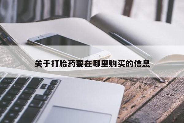 私人医院打胎给什么药关于打胎药要在哪里购买的信息