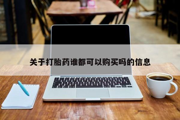 私人医院打胎给什么药关于打胎药谁都可以购买吗的信息