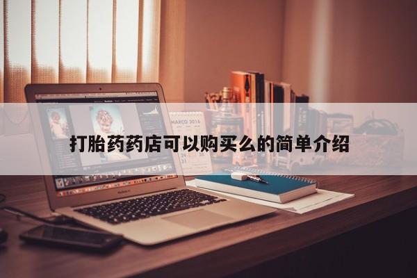 私人医院打胎给什么药打胎药药店可以购买么的简单介绍