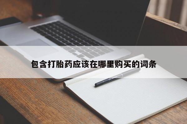 私人医院打胎给什么药包含打胎药应该在哪里购买的词条